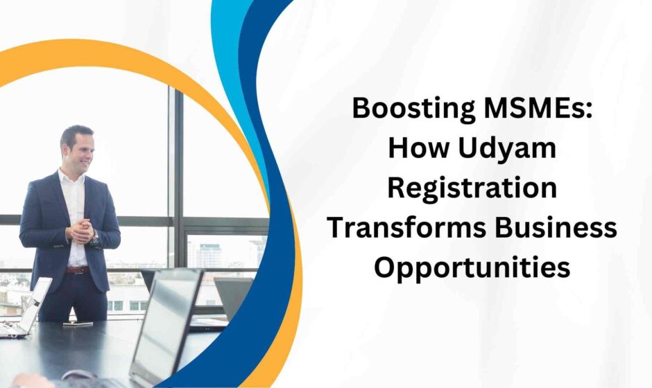 Boosting MSMEs How Udyam Registration Transforms Business Opportunities