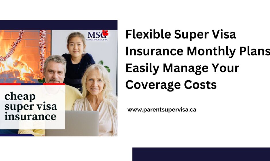 Flexible Super Visa Insurance Monthly Plans: Easily Manage Your Coverage Costs