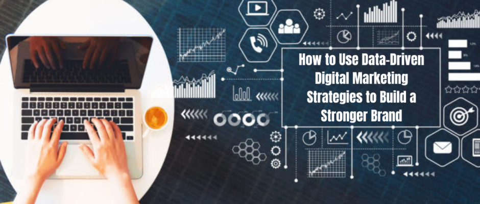 How to Use Data-Driven Digital Marketing Strategies to Build a Brand