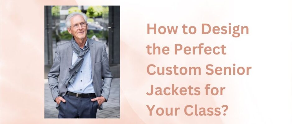 How to Design the Perfect Custom Senior Jackets for Your Class