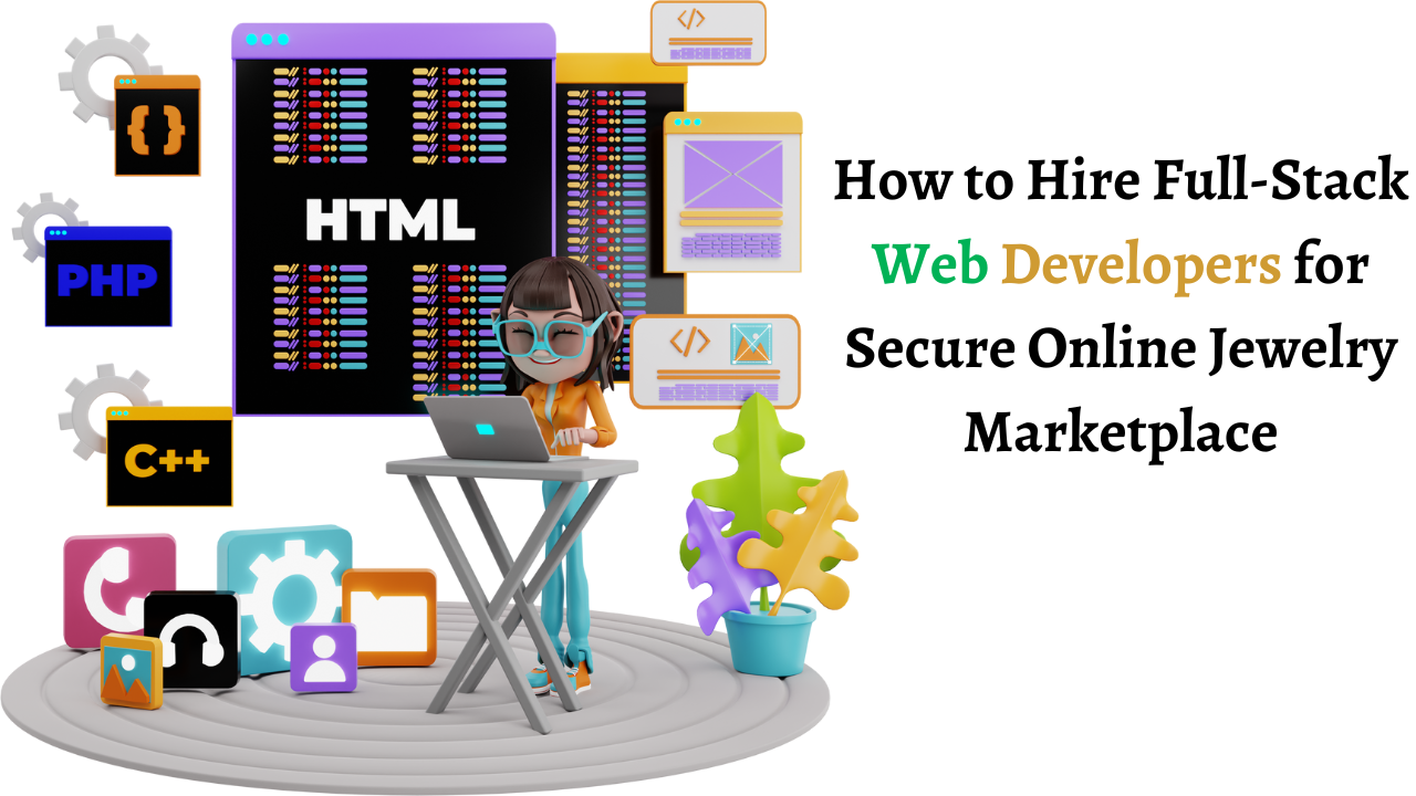 How to Hire Full-Stack Web Developer for Secure Online Jewelry Marketplace