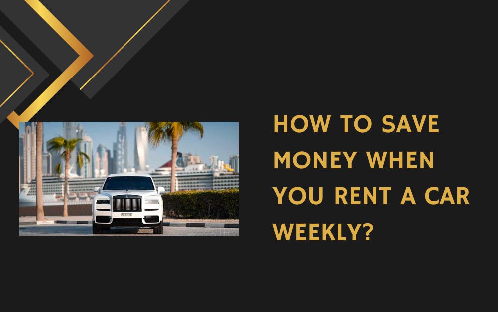 How to Save Money When You Rent a Car Weekly?