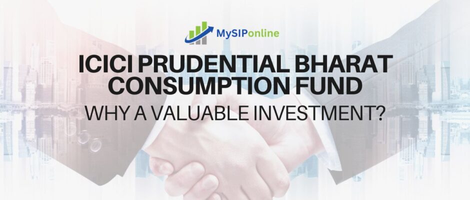 ICICI Pru Bharat Consumption Fund: Why a Valuable Investment?