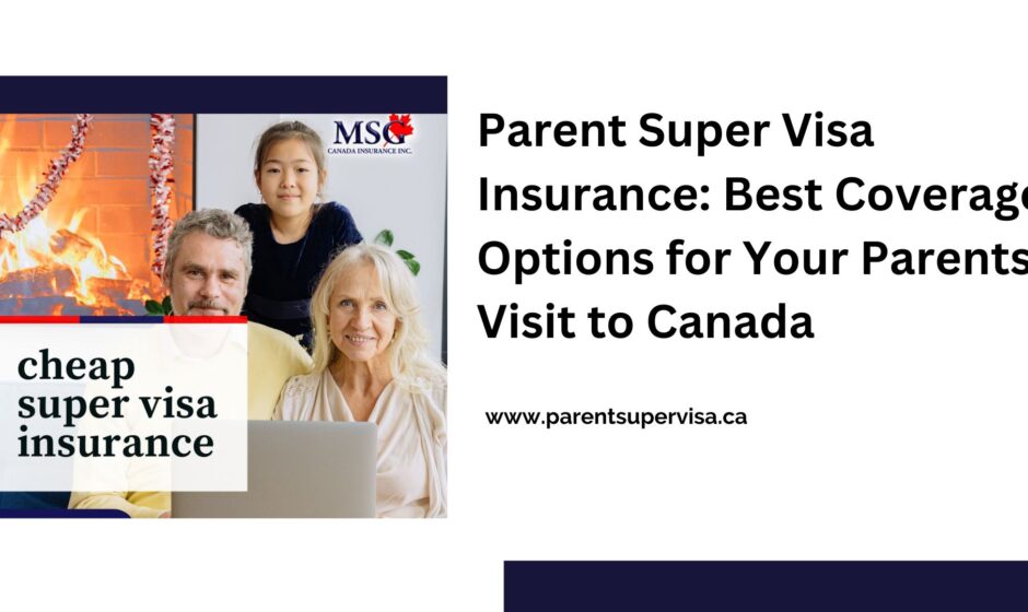 Parent Super Visa Insurance: Best Coverage Options for Your Parents' Visit to Canada