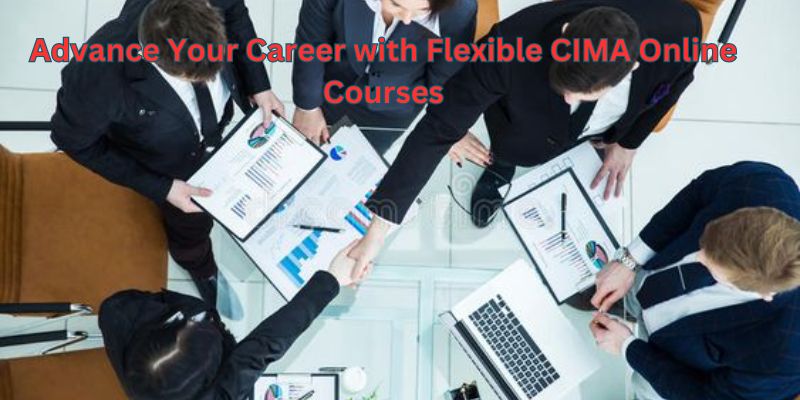 Advance Your Career with Flexible CIMA Online Courses