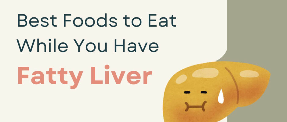 Best Foods to Eat While You Have Fatty Liver