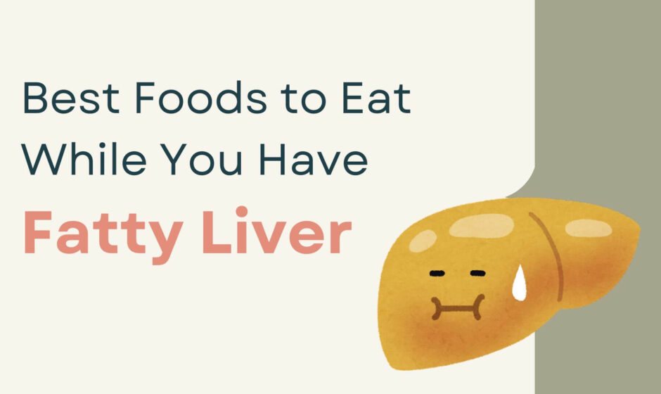 Best Foods to Eat While You Have Fatty Liver