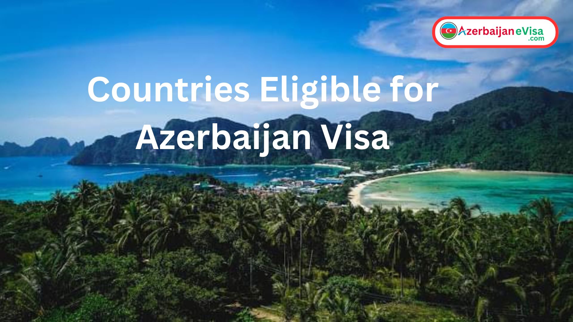 Countries Eligible for Azerbaijan Visa: A Complete Guide