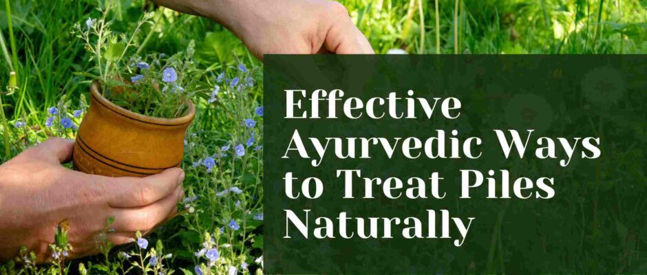 Effective Ayurvedic Ways to Treat Piles Naturally