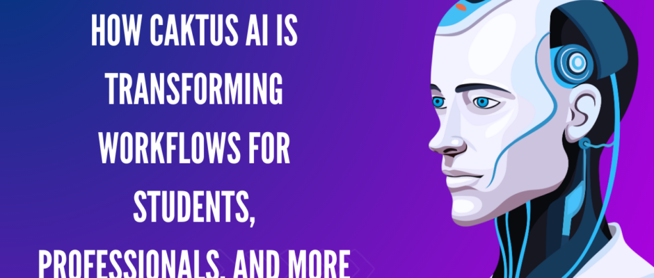 How Caktus AI is Transforming Workflows for Students, Professionals, and More