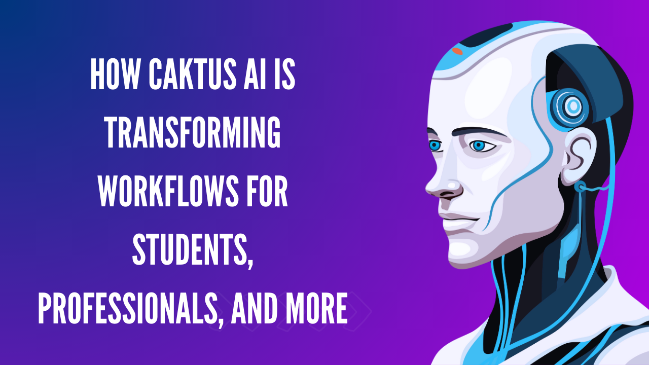 How Caktus AI is Transforming Workflows for Students, Professionals, and More