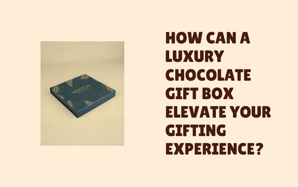 How Can a Luxury Chocolate Gift Box Elevate Your Gifting Experience?