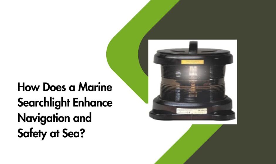 How Does a Marine Searchlight Enhance Navigation and Safety at Sea