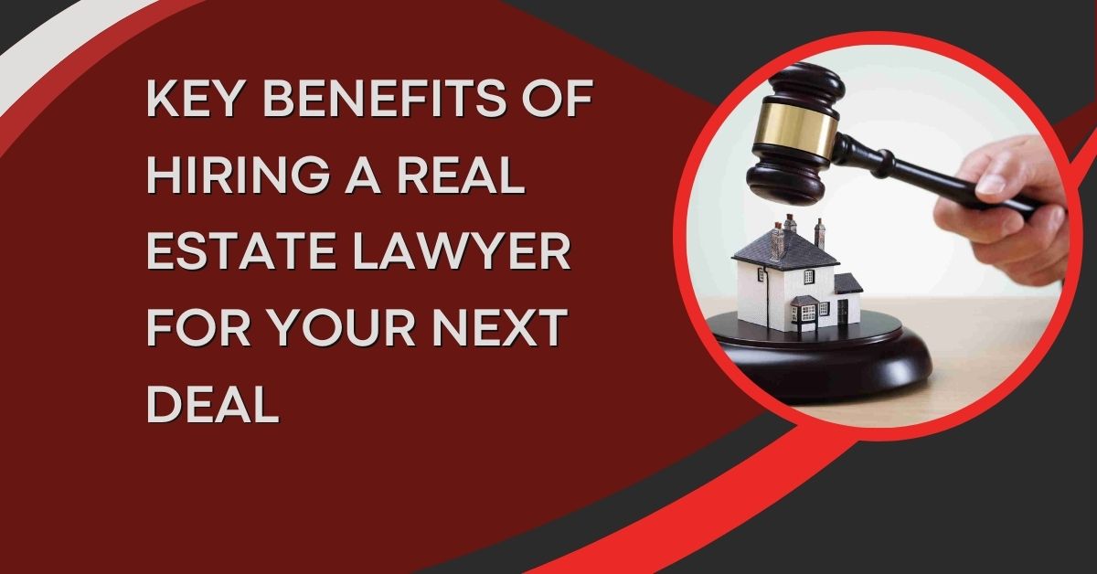 Key Benefits of Hiring a Real Estate Lawyer for Your Next Deal