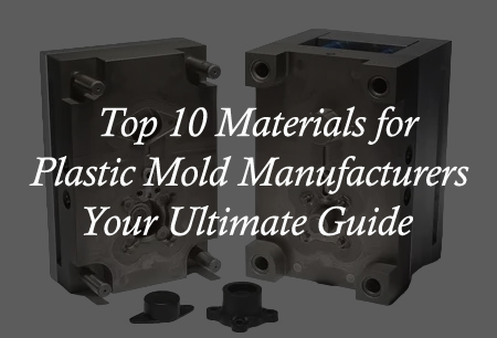 Top 10 Materials for Plastic Mold Manufacturers Your Ultimate Guide