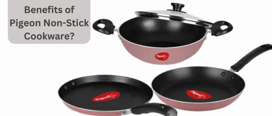 What Are the Benefits of Pigeon Non-Stick Cookware