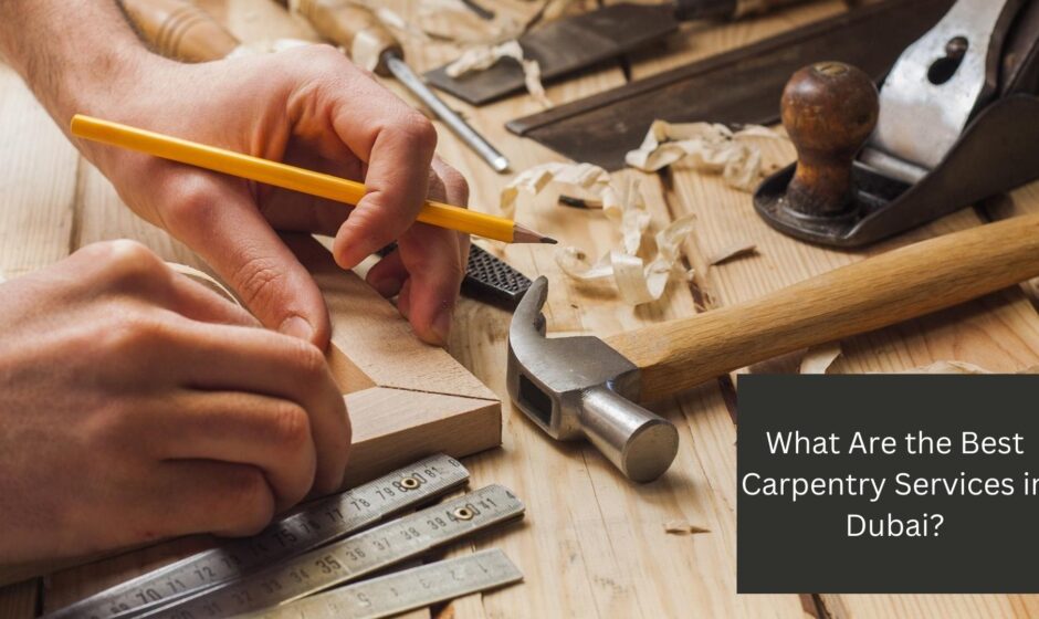 What Are the Best Carpentry Services in Dubai