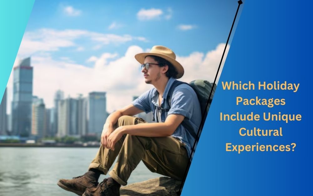 Which Holiday Packages Include Unique Cultural Experiences?