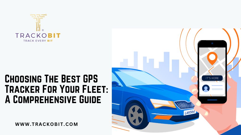 Choosing The Best GPS Tracker For Your Fleet: A Comprehensive Guide