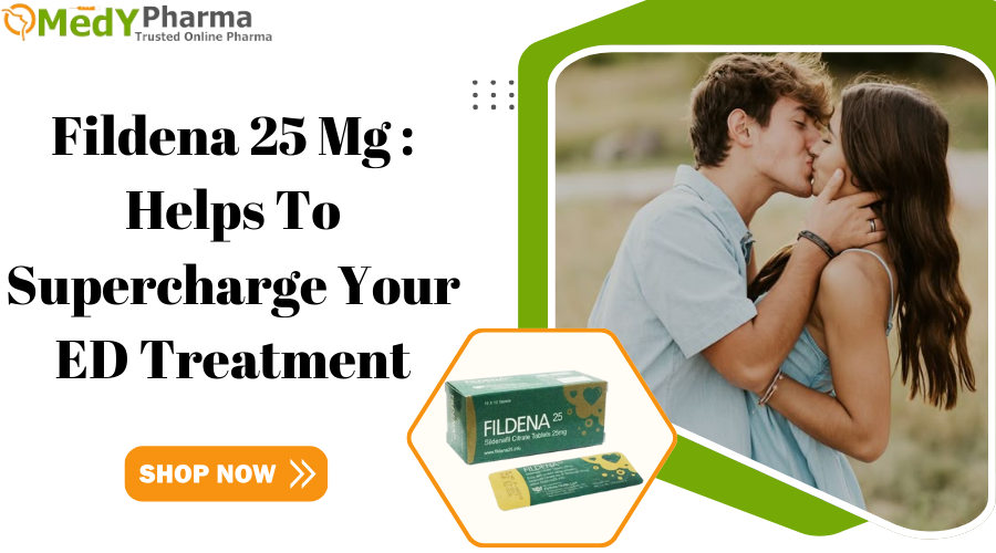 Fildena 25 Mg: Helps to Supercharge Your ED Treatment