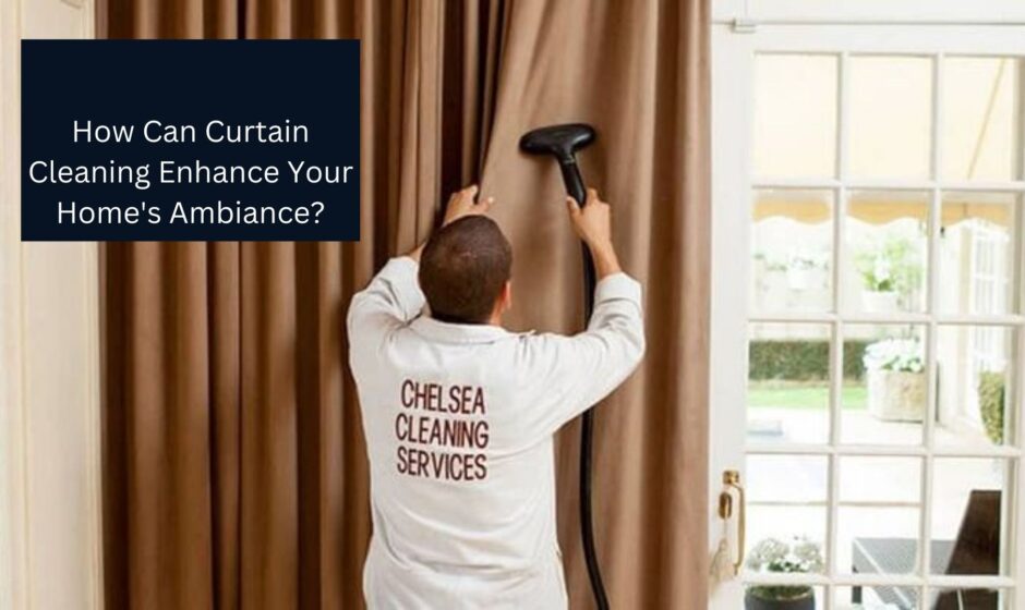 How Can Curtain Cleaning Enhance Your Home's Ambiance