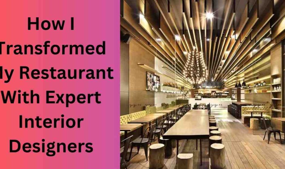 How I Transformed My Restaurant With Expert Interior Designers