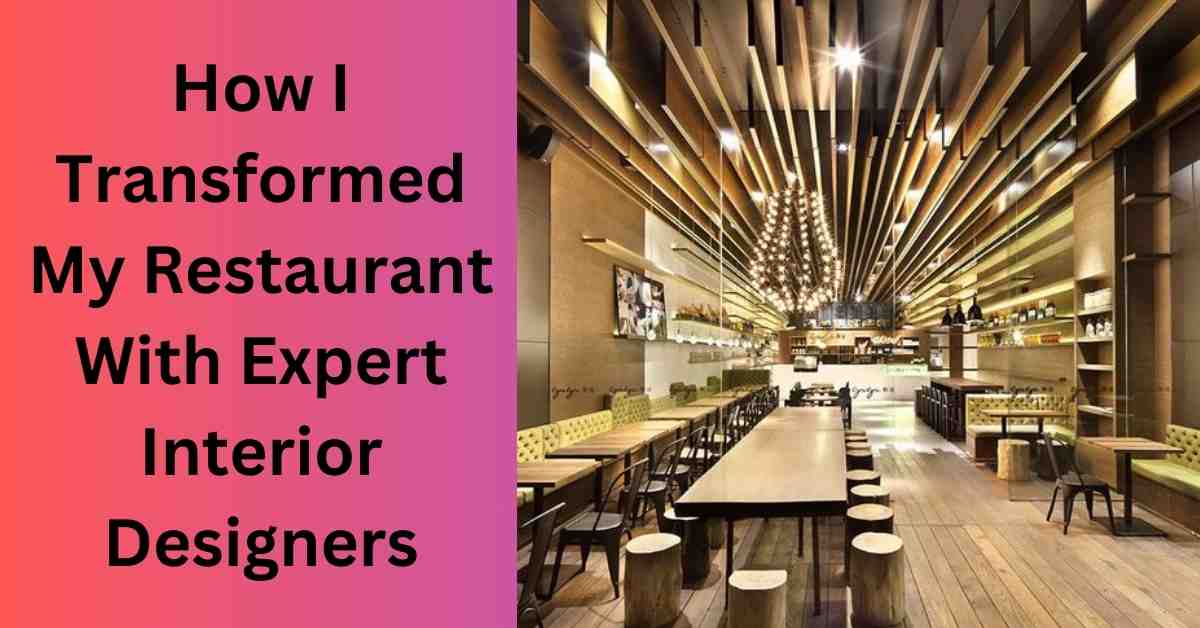 How I Transformed My Restaurant With Expert Interior Designers