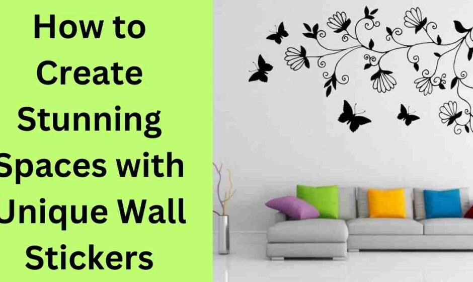 How to Create Stunning Spaces with Unique Wall Stickers