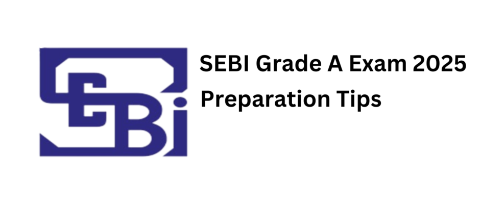 SEBI Grade A 2025 Preparation: Key Topics, Exam Pattern, and Strategy