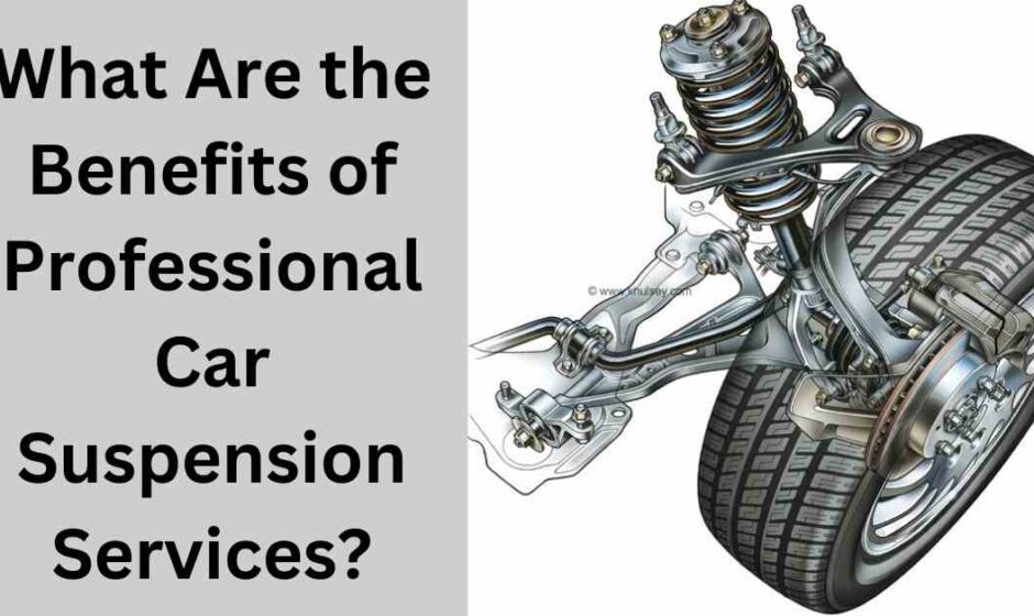 What Are the Benefits of Professional Car Suspension Services?