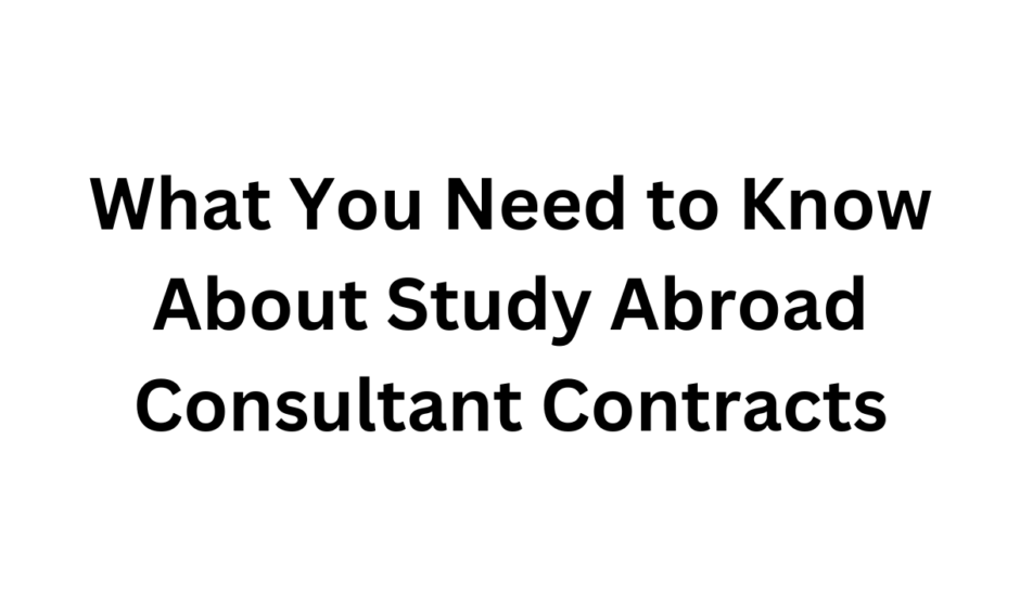 What You Need to Know About Study Abroad Consultant Contracts