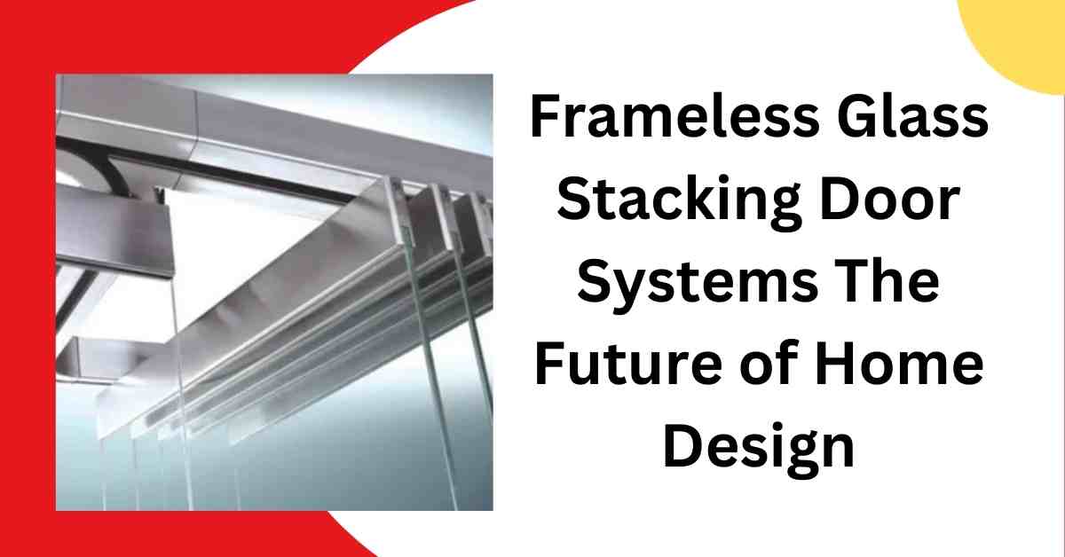 Frameless Glass Stacking Door Systems: The Future of Home Design