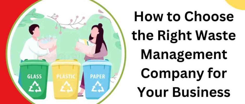 How to Choose the Right Waste Management Company for Your Business