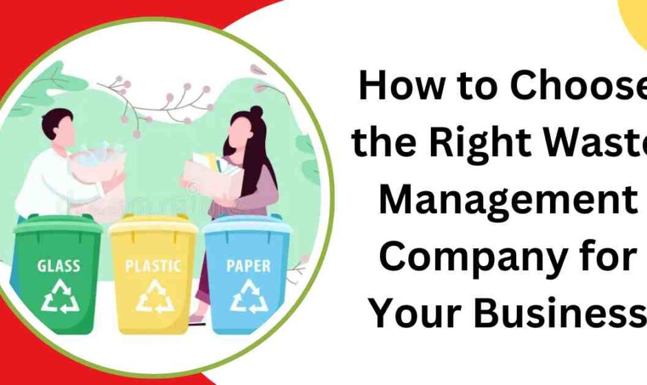 How to Choose the Right Waste Management Company for Your Business