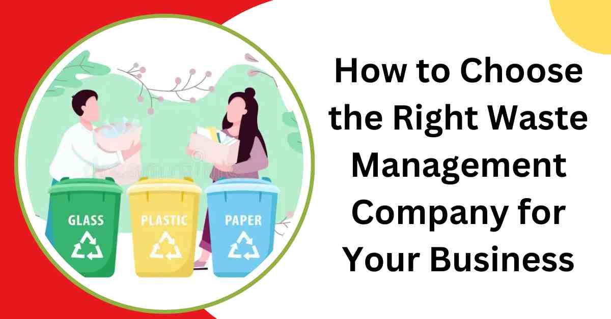 How to Choose the Right Waste Management Company for Your Business