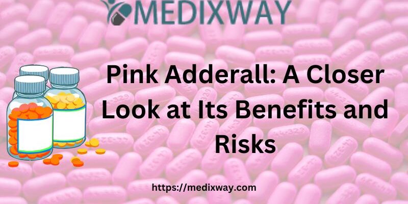 Pink Adderall: A Closer Look at Its Benefits and Risks