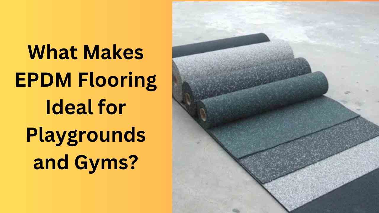 What Makes EPDM Flooring Ideal for Playgrounds and Gyms?