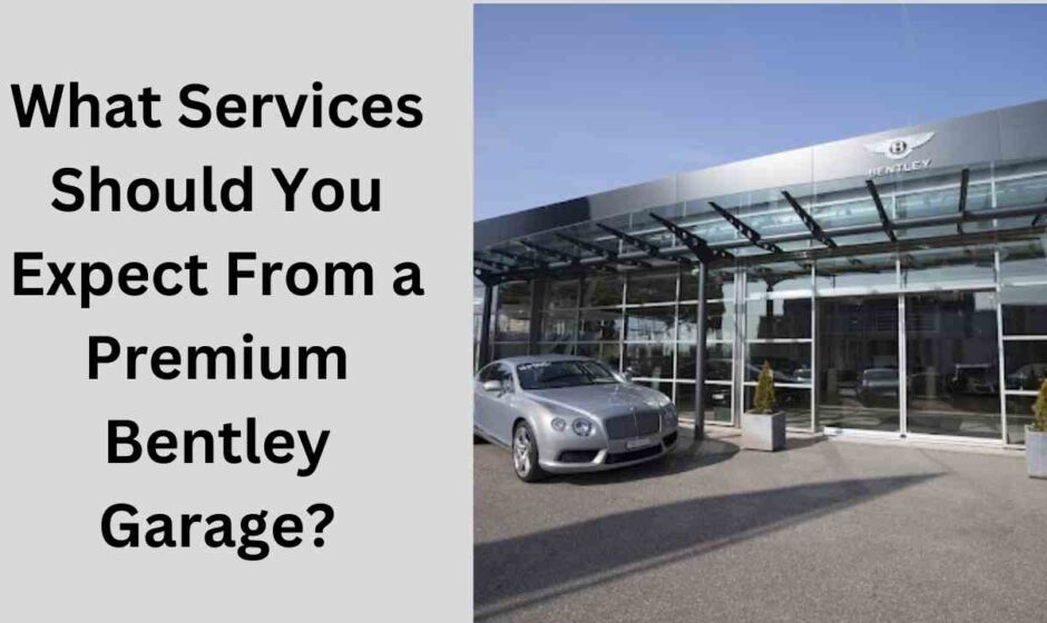 What Services Should You Expect From a Premium Bentley Garage?