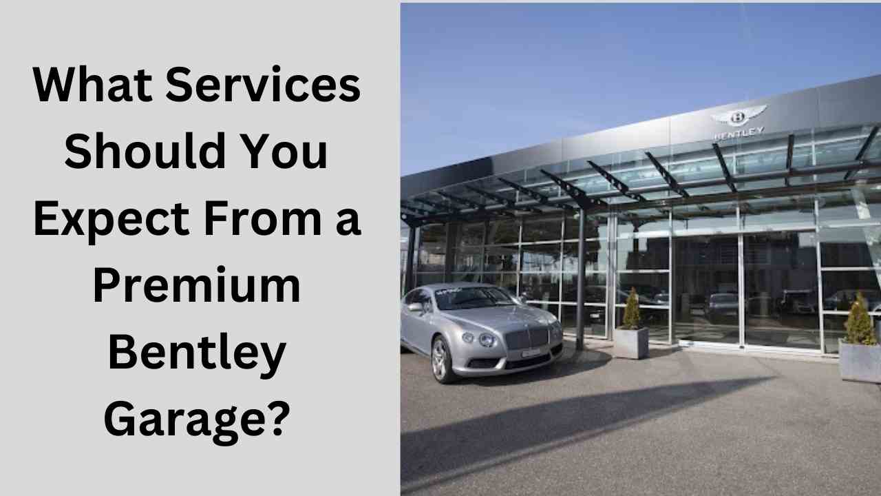 What Services Should You Expect From a Premium Bentley Garage?