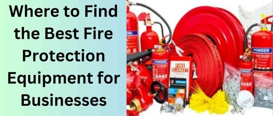 Where to Find the Best Fire Protection Equipment for Businesses