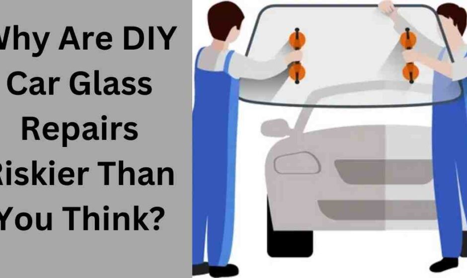 Why Are DIY Car Glass Repairs Riskier Than You Think?