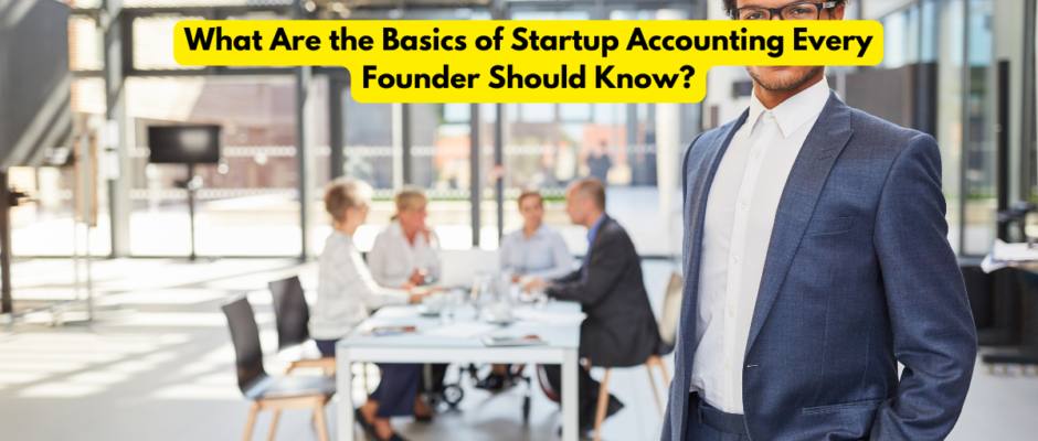 What Are the Basics of Startup Accounting Every Founder Should Know