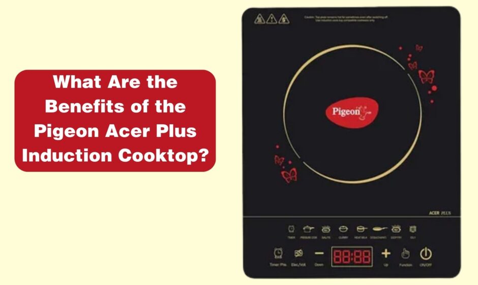 What Are the Benefits of the Pigeon Acer Plus Induction Cooktop