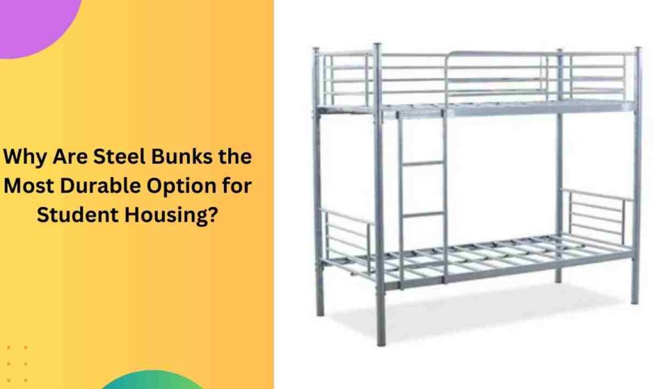 Why Are Steel Bunks the Most Durable Option for Student Housing?