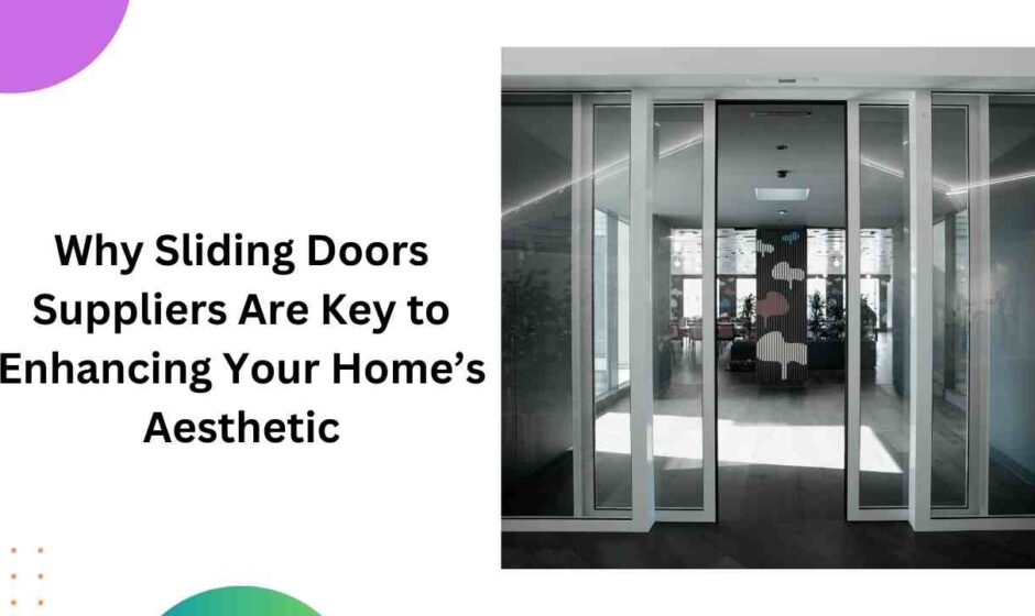 Why Sliding Doors Suppliers Are Key to Enhancing Your Home’s Aesthetic