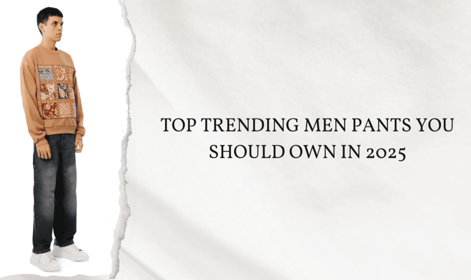 Top Trending Men Pants You Should Own in 2025