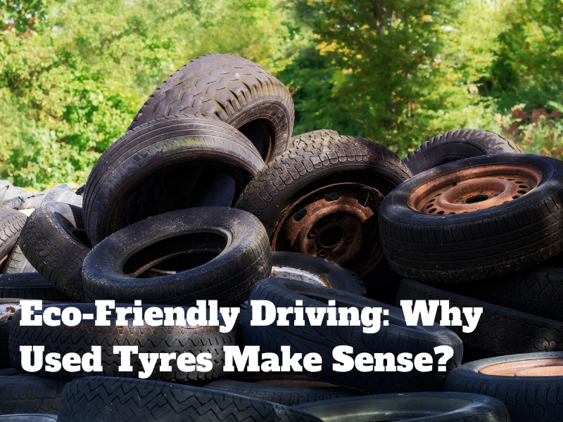 Eco-Friendly Driving: Why Used Tyres Make Sense?