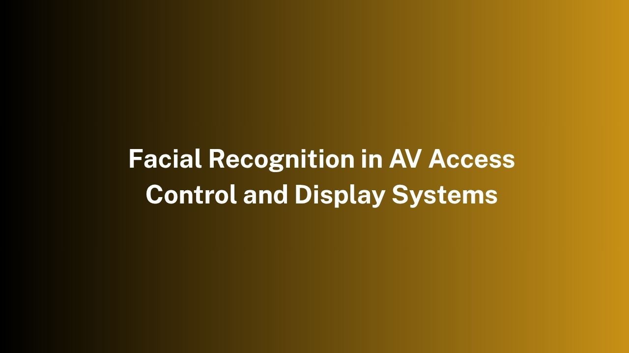 Facial Recognition in AV Access Control and Display Systems