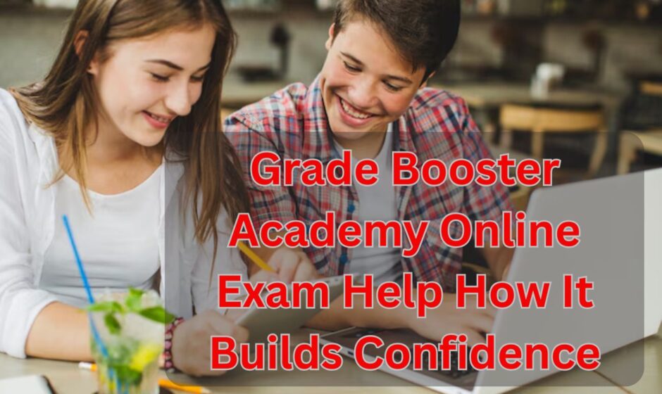 Grade Booster Academy Online Exam Help How It Builds Confidence