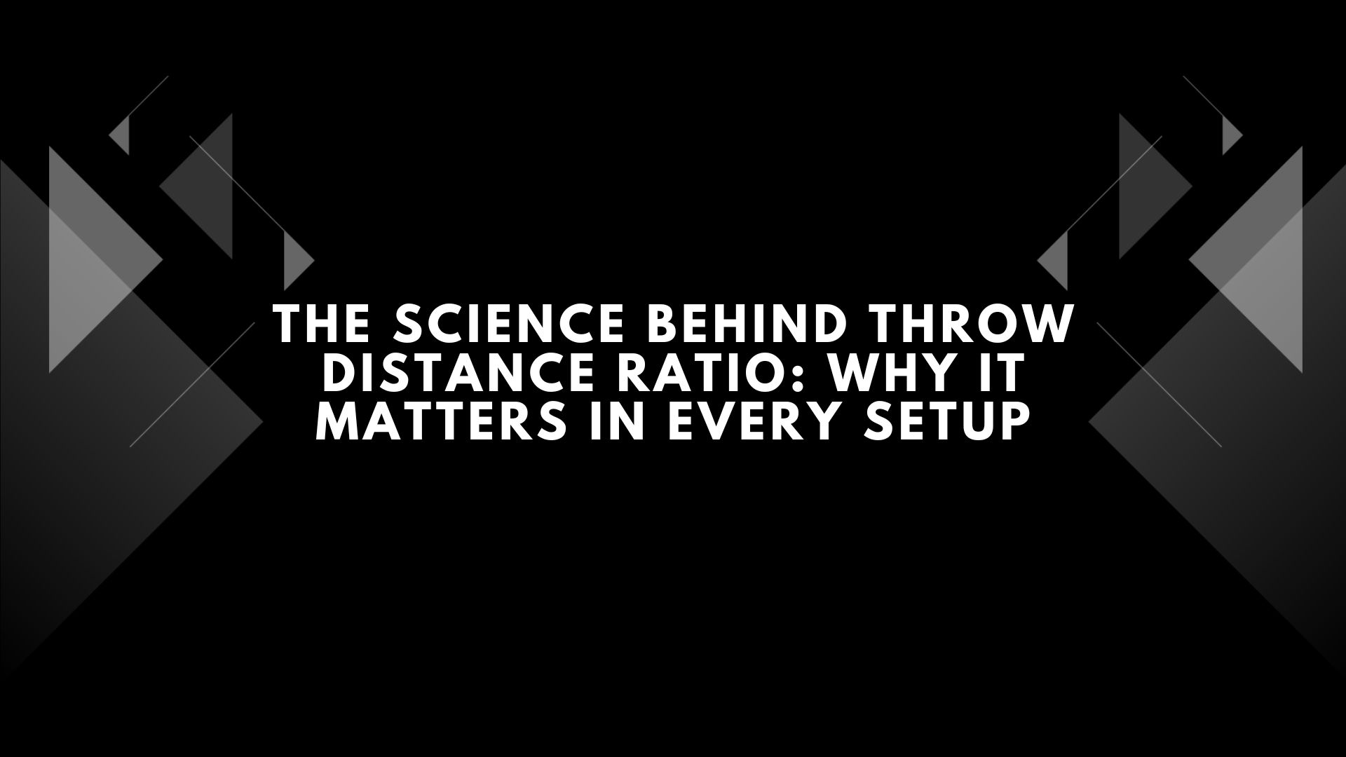 The Science Behind Throw Distance Ratio: Why It Matters in Every Setup